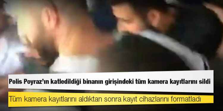 Polis, Poyraz’ın katledildiği binanın girişindeki tüm kamera kayıtlarını sildi