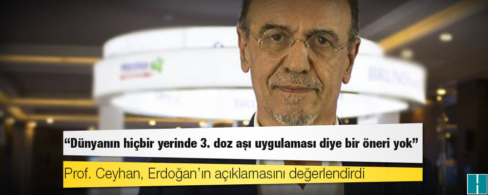 Prof. Ceyhan, Erdoğan’ın açıklamasını değerlendirdi: Dünyanın hiçbir yerinde 3. doz aşı uygulaması diye bir öneri yok