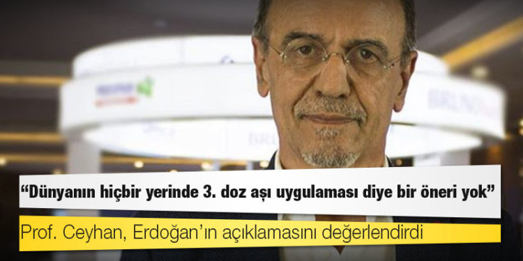 Prof. Ceyhan, Erdoğan’ın açıklamasını değerlendirdi: Dünyanın hiçbir yerinde 3. doz aşı uygulaması diye bir öneri yok