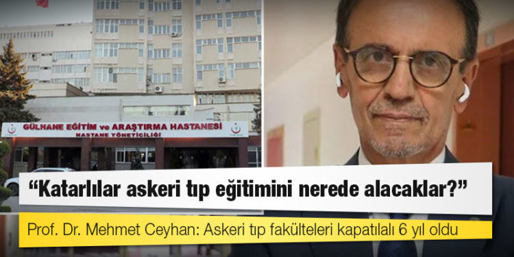 Prof. Dr. Mehmet Ceyhan: Askeri tıp fakülteleri kapatılalı 6 yıl oldu, Katarlılar askeri tıp eğitimini nerede alacaklar?