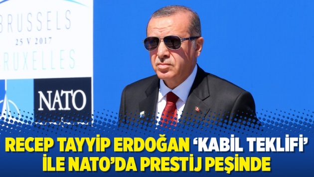 Recep Tayyip Erdoğan ‘Kabil teklifi’ ile NATO’da prestij peşinde