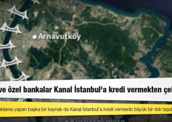 Reuters: Kamu ve özel bankalar Kanal İstanbul'a kredi vermekten çekiniyor