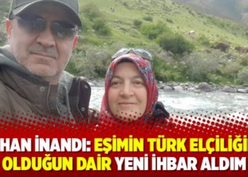 Reyhan İnandı: Eşimin T&uuml;rk el&ccedil;iliğinde olduğun dair yeni ihbar aldım