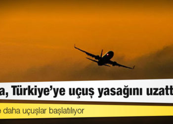 Rusya, Türkiye'ye uçuş yasağını uzattı
