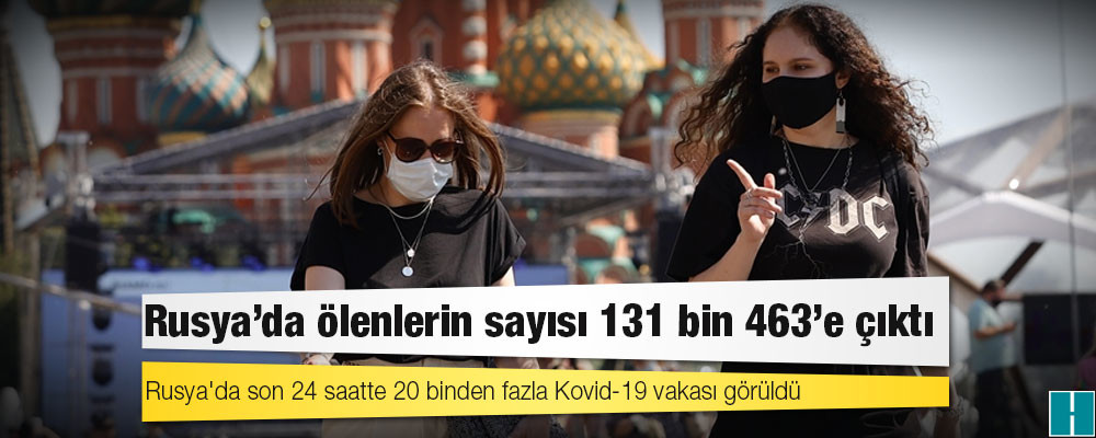 Rusya'da Kovid-19 nedeniyle ölenlerin sayısı 131 bin 463'e yükseldi