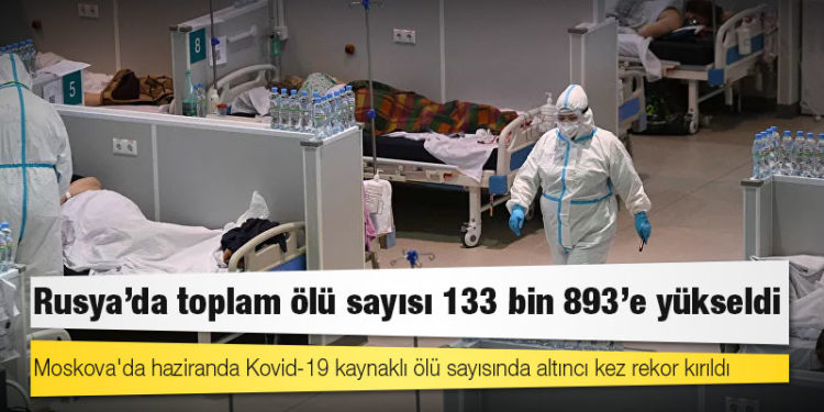 Rusya'da Kovid-19 nedeniyle ölenlerin sayısı 133 bin 893'e yükseldi