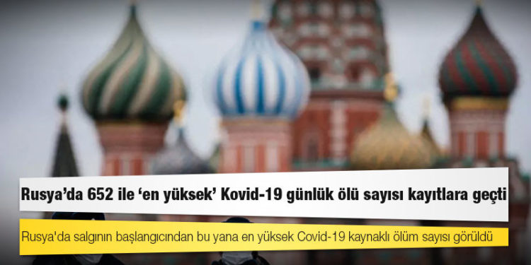 Rusya'da salgının başlangıcından bu yana en yüksek Covid-19 kaynaklı ölüm sayısı görüldü