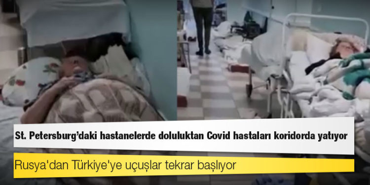 Rusya'dan Türkiye'ye uçuşlar tekrar başlıyor; St. Petersburg'daki hastanelerde doluluktan Covid hastaları koridorda yatıyor