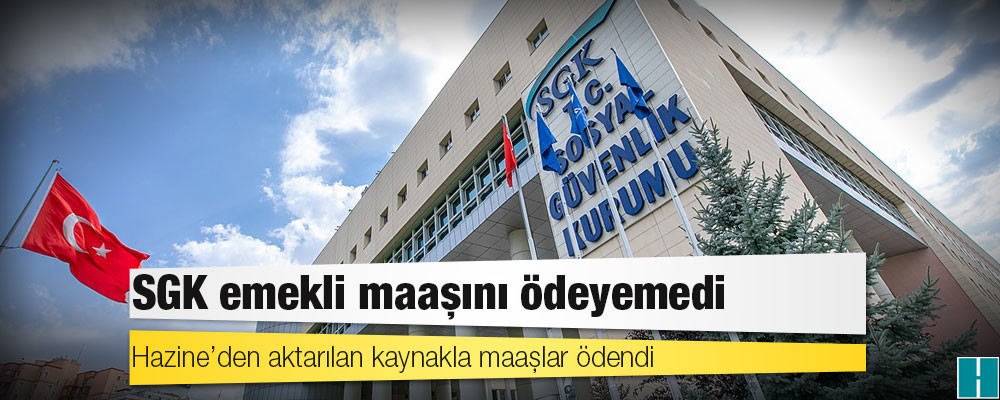 SGK emekli maaşını ödeyemedi