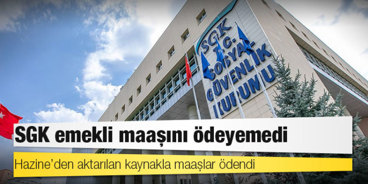 SGK emekli maaşını ödeyemedi