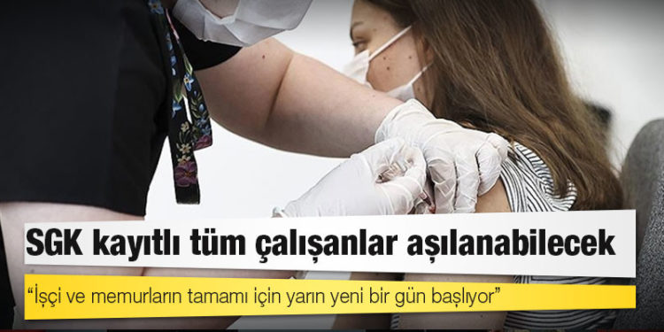 SGK kayıtlı tüm çalışanlar yarından itibaren aşılanabilecek