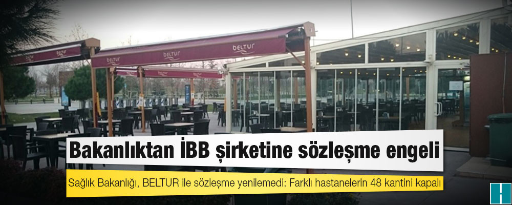 Sağlık Bakanlığı, BELTUR ile sözleşme yenilemedi: Farklı hastanelerin 48 kantini kapalı