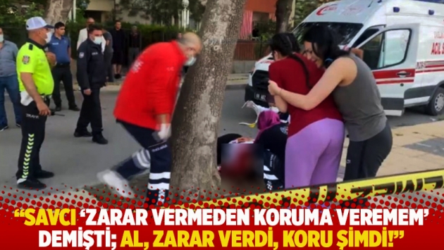 "Savcı ‘Zarar vermeden koruma veremem’ demişti; al, zarar verdi, koru şimdi!"