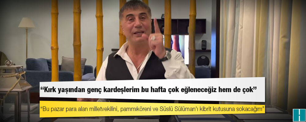 Sedat Peker: Bu pazar para alan milletvekilini, pammıköreni ve Süslü Sülüman'ı kibrit kutusuna sokacağım