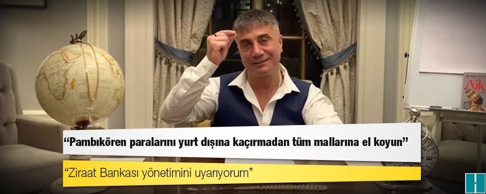 Sedat Peker: Ziraat Bankası yönetimini uyarıyorum; 'pambıkören' paralarını yurt dışına kaçırmadan tüm mallarına el koyun