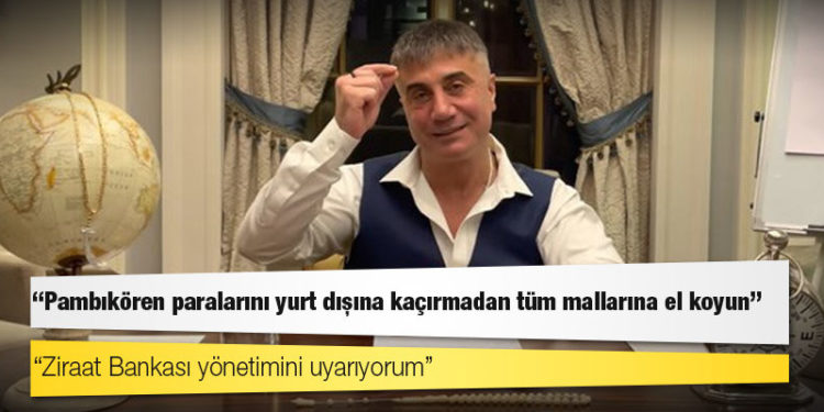 Sedat Peker: Ziraat Bankası yönetimini uyarıyorum; 'pambıkören' paralarını yurt dışına kaçırmadan tüm mallarına el koyun