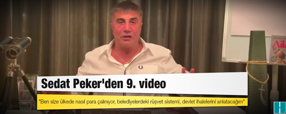 Sedat Peker'den 9. video: "Ben size ülkede nasıl para çalınıyor, belediyelerdeki rüşvet sistemi, devlet ihalelerini anlatacağım" 