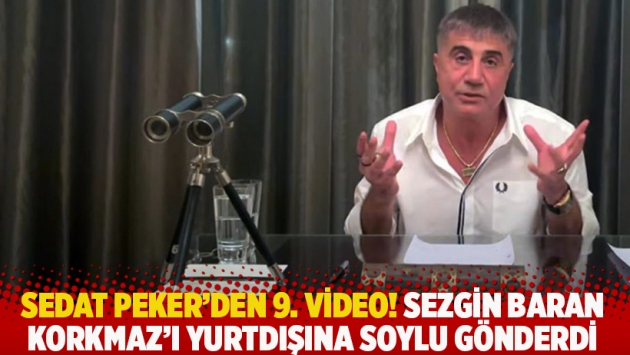 Sedat Peker'den 9. video! Sezgin Baran Korkmaz'ı Süleyman Soylu yurtdışına gönderdi