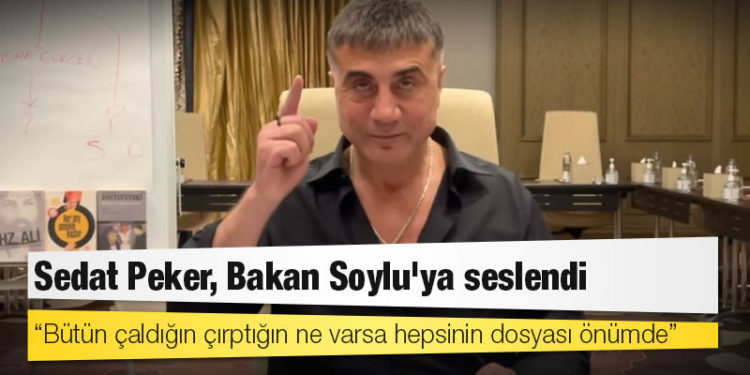 Sedat Peker'den Bakan Soylu'ya: Bütün çaldığın çırptığın ne varsa hepsinin dosyası önümde