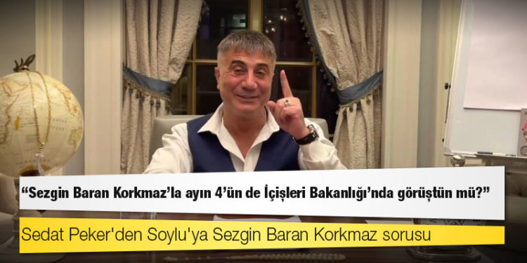 Sedat Peker'den Soylu'ya Sezgin Baran Korkmaz sorusu: Ayın 4’ünde İçişleri Bakanlığı’nda görüştün mü?