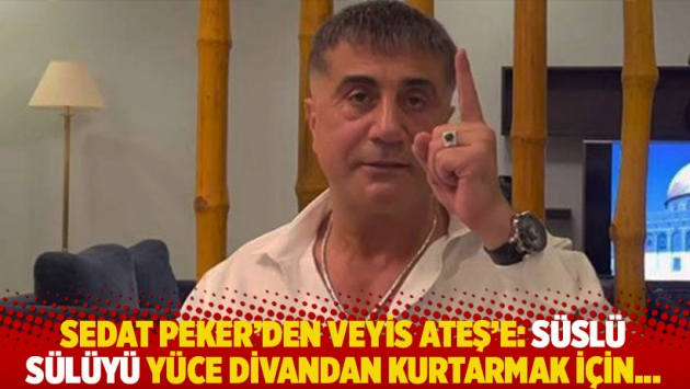 Sedat Peker'den Veyis Ateş'e: Süslü Sülüyü yüce divandan kurtarmak için...