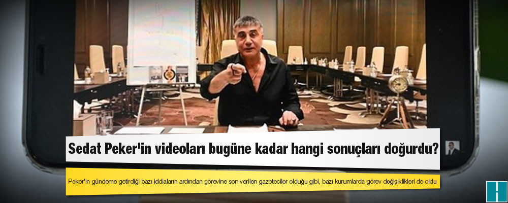 Sedat Peker'in videoları bugüne kadar hangi sonuçları doğurdu?