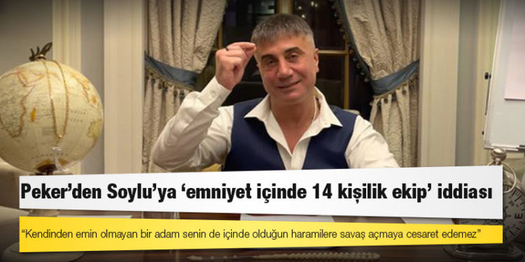 Sedat Peker’den Bakan Soylu’ya: Kendinden emin olmayan bir adam senin de içinde olduğun haramilere savaş açmaya cesaret edemez