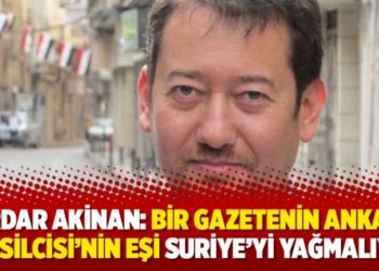 Serdar Akinan: Bir gazetenin Ankara Temsilcisi&rsquo;nin eşi Suriye&rsquo;yi yağmalıyor