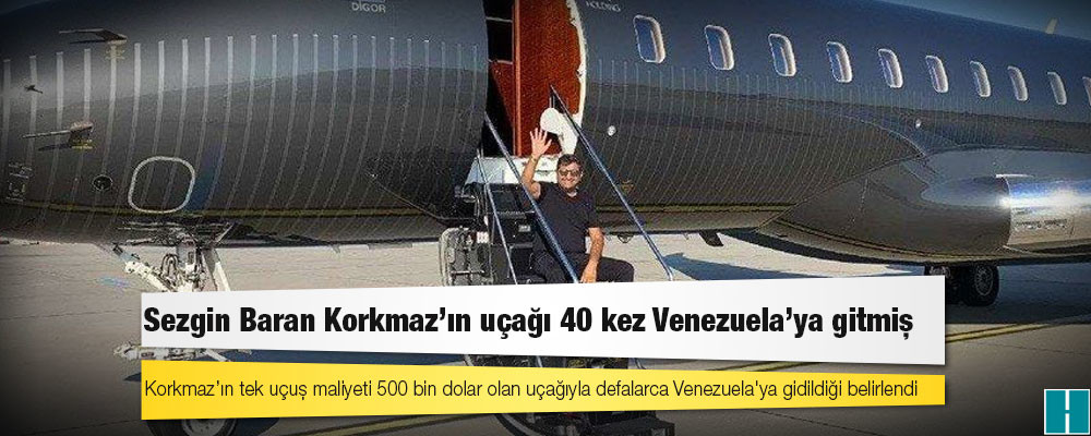 Sezgin Baran Korkmaz’ın uçağı 40 kez Venezuela’ya gitmiş