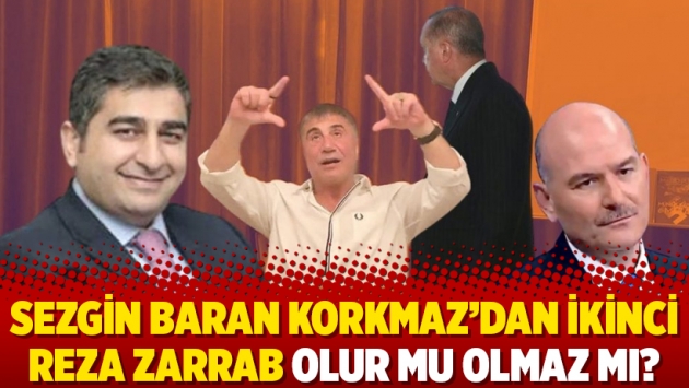 Sezgin Baran Korkmaz’dan ikinci Reza Zarrab olur mu olmaz mı?