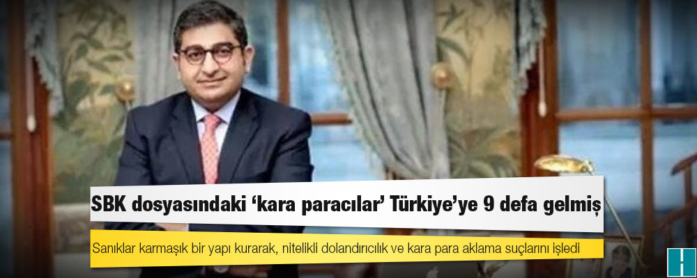 Sezgin Baran Korkmaz dosyasındaki ‘kara paracılar’ Türkiye’ye 9 defa gelmiş