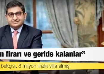 Sezgin Baran Korkmaz dosyası: Şirketin bekçisi, 8 milyon liralık villa almış
