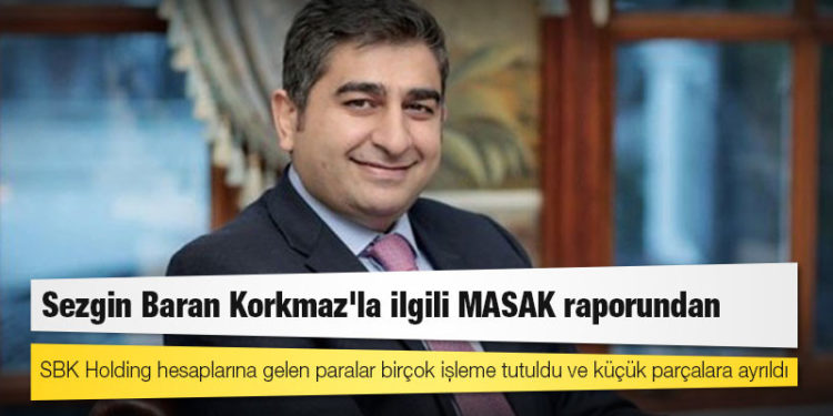 Sezgin Baran Korkmaz'la ilgili MASAK raporundan: SBK Holding hesaplarına gelen paralar birçok işleme tutuldu ve küçük parçalara ayrıldı