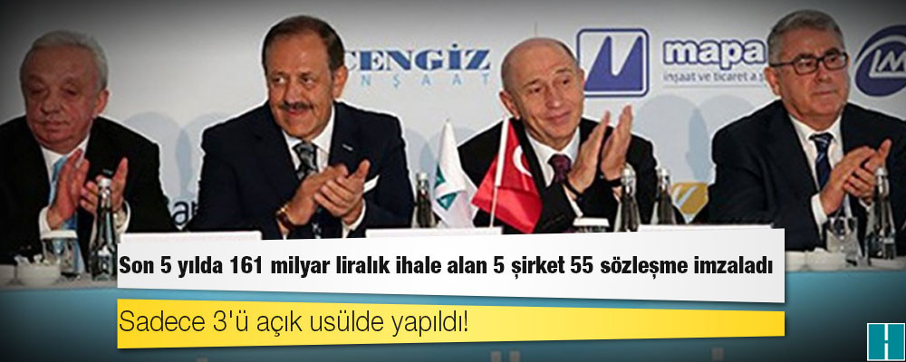 Son 5 yılda 161 milyar liralık ihale alan 5 şirket 55 sözleşme imzaladı; sadece 3'ü açık usülde yapıldı!