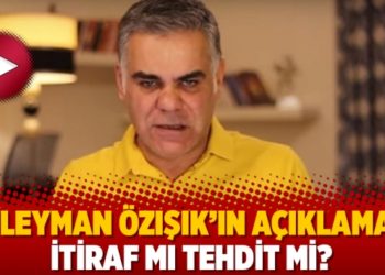 S&uuml;leyman &Ouml;zışık&rsquo;ın a&ccedil;ıklaması itiraf mı tehdit mi?