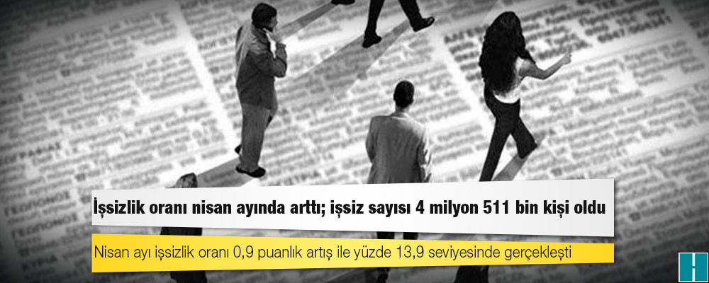 TÜİK açıkladı: İşsizlik oranı nisan ayında arttı; işsiz sayısı 4 milyon 511 bin kişi oldu