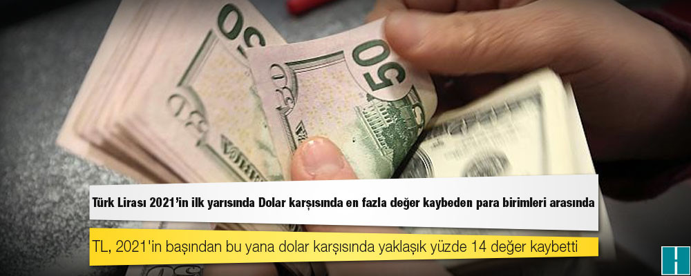 Türk Lirası 2021'in ilk yarısında Dolar karşısında en fazla değer kaybeden para birimleri arasında