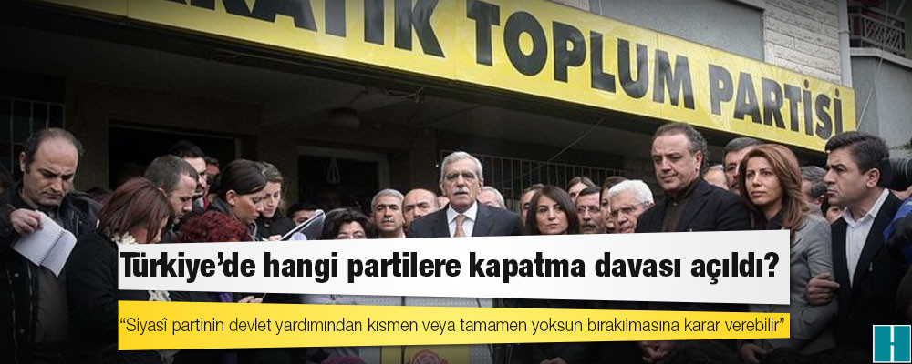 Türkiye’de hangi partilere kapatma davası açıldı?