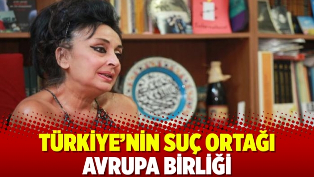 Türkiye’nin suç ortağı Avrupa Birliği