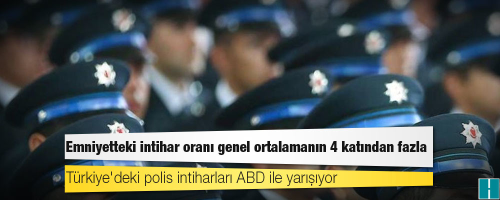 Türkiye'deki polis intiharları ABD ile yarışıyor: Emniyetteki intihar oranı genel ortalamanın 4 katından fazla