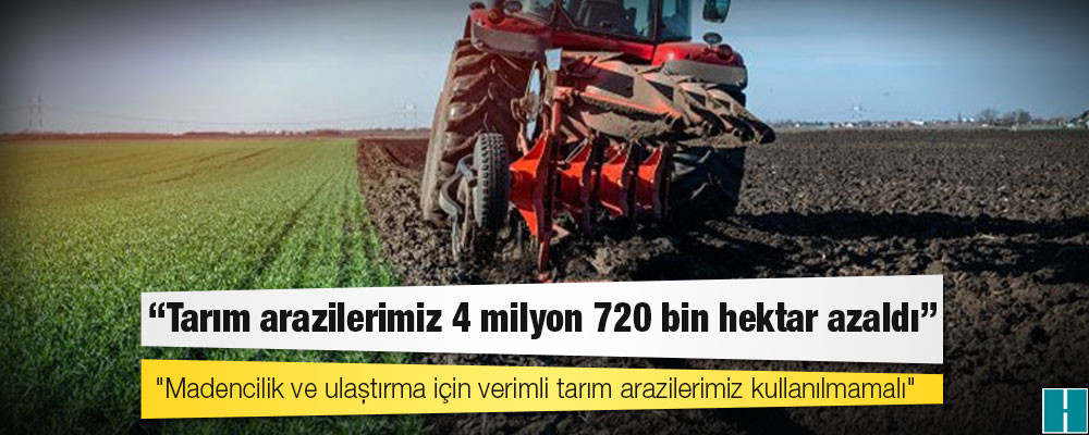 TZOB: Tarım arazilerimiz 4 milyon 720 bin hektar azaldı