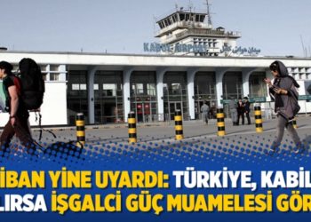 Taliban yine uyardı: T&uuml;rkiye, Kabil&rsquo;de kalırsa işgalci g&uuml;&ccedil; muamelesi g&ouml;r&uuml;r