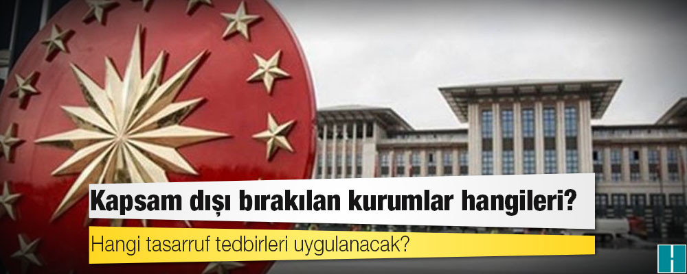 Tasarruf tedbirleri: Cumhurbaşkanlığı ve TBMM Genel Sekreterliği'nin kapsam dışı bırakıldığı genelgede ne var?