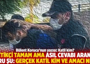 "Tetik&ccedil;i tamam ama asıl cevabı aranan soru şu: Ger&ccedil;ek katil kim ve amacı ne?"