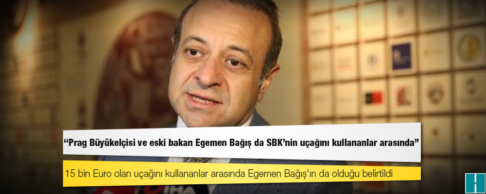 Tuncay Mollaveisoğlu: Prag Büyükelçisi ve eski bakan Egemen Bağış da SBK’nin uçağını kullananlar arasında