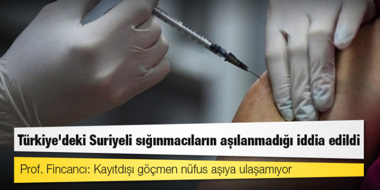 Türkiye'deki Suriyeli sığınmacıların aşılanmadığı iddia edildi... Prof. Fincancı: Kayıtdışı göçmen nüfus aşıya ulaşamıyor