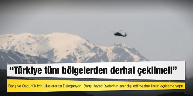 Uluslararası Barış Delegasyonu: ‘Türkiye tüm bölgelerden derhal çekilmeli’