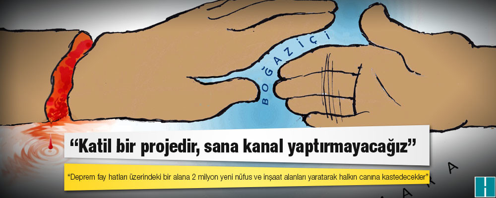 Ya Kanal Ya İstanbul Koordinasyonu: Katil bir projedir, sana kanal yaptırmayacağız