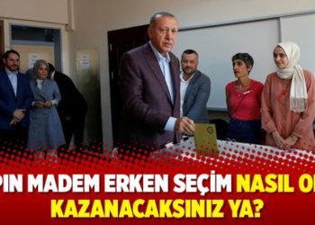 Yapın madem erken seçim nasıl olsa kazanacaksınız ya?