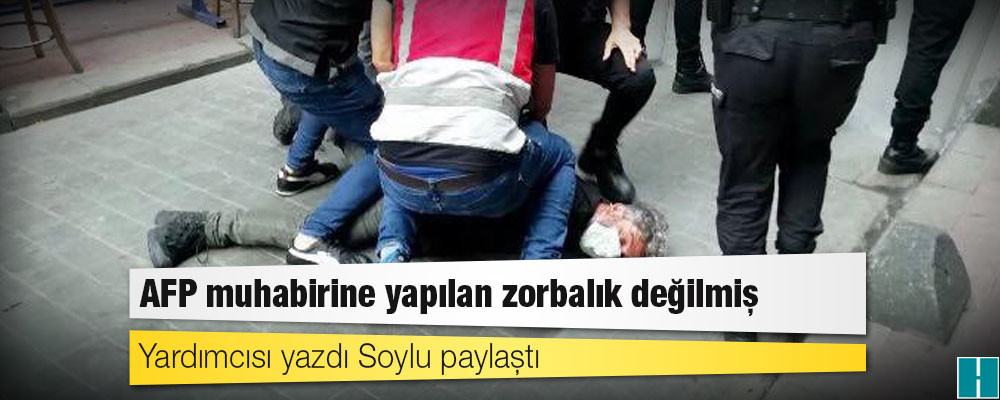 Yardımcısı yazdı Soylu paylaştı: AFP muhabirine yapılan zorbalık değilmiş